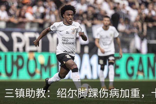 三镇助教：绍尔脚踝伤病加重，卡迪斯肠胃炎，几乎没系统训练