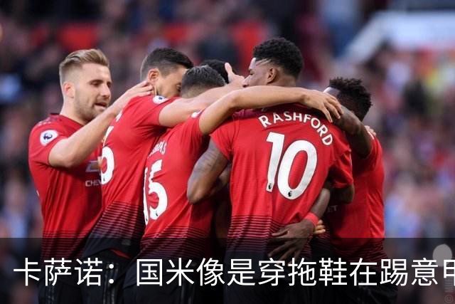 卡萨诺：国米像是穿拖鞋在踢意甲；迪马尔科表现下滑太多
