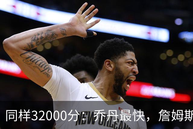 同样32000分：乔丹最快，詹姆斯最年轻，杜兰特最省出手
