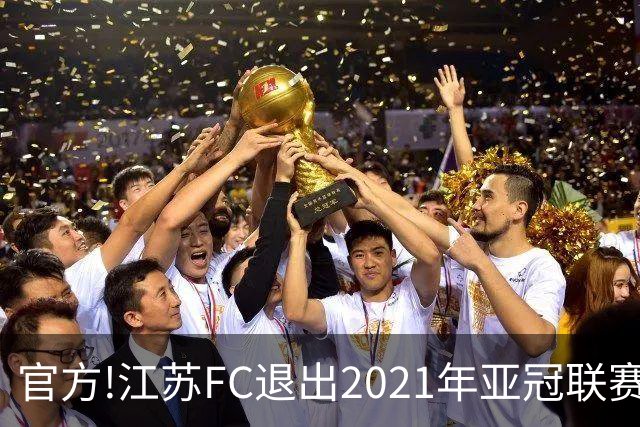 官方!江苏FC退出2021年亚冠联赛 中超席位变2+1