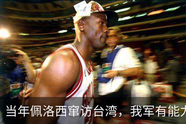 当年佩洛西窜访台湾，我军有能力击落其专机，为何最后没动手？