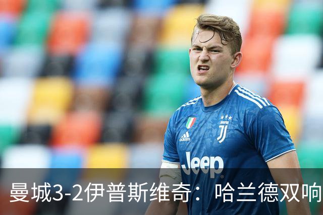 曼城3-2伊普斯维奇：哈兰德双响后跛行离场