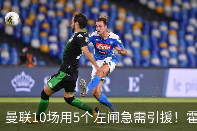 曼联10场用5个左闸急需引援！霍尔标价1亿买不起，冬窗或租巴尔德