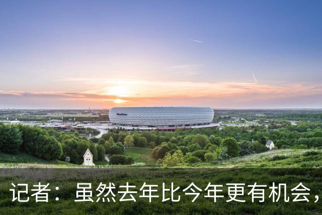 记者：虽然去年比今年更有机会，但米兰还是无法争冠