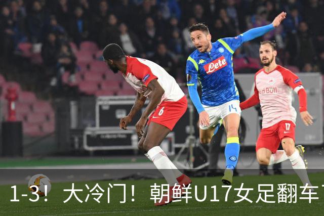 1-3！大冷门！朝鲜U17女足翻车了，近3年来首次失利，仍以小组第一晋级