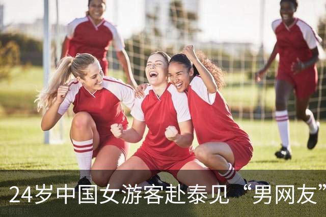 24岁中国女游客赴泰见“男网友”，刚下飞机就被控制，泰警方披露细节