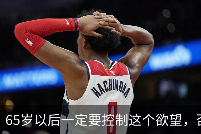 65岁以后一定要控制这个欲望，否则当你80多岁的时候一定后悔